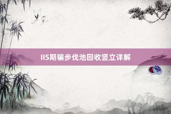 IIS期骗步伐池回收竖立详解