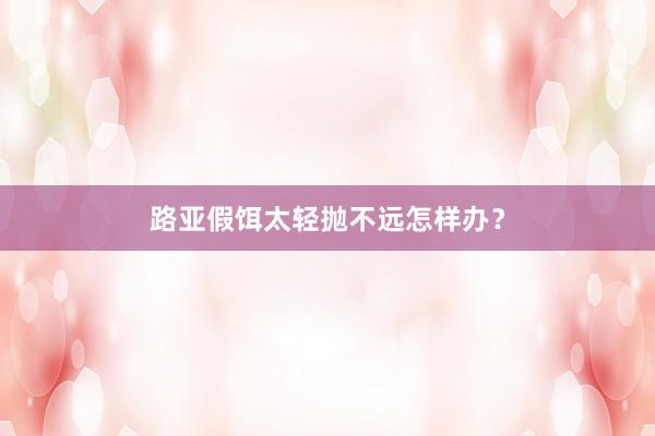 路亚假饵太轻抛不远怎样办？