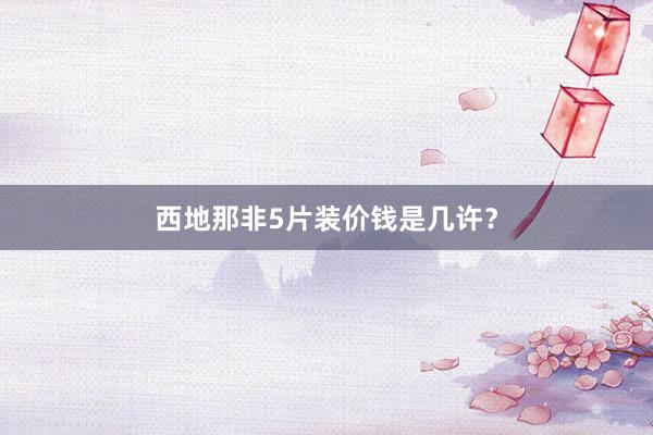 西地那非5片装价钱是几许？