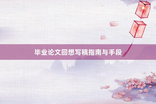 毕业论文回想写稿指南与手段